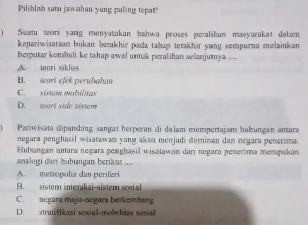 Pilihlah satu jawaban yang paling tepat! Suatu teori yang menyatakan bahwa proses peralihan masyarakat dalam kepariwisataan bukan berakhir pada tahap terakhir yang sempurna melainkan