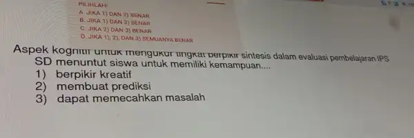 PILIHLAH! A. JIKA 1)DAN 2) BENAR B. JIKA 1) DAN 3) BENAR C. JIKA 2) DAN 3) BENAR D. JIKA 1), 2)DAN 3) SEMUANYA