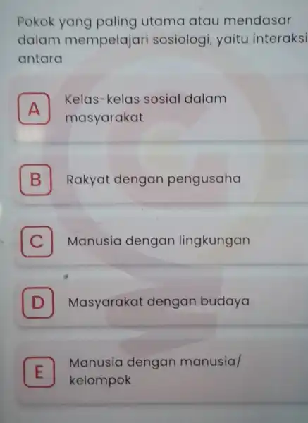 Pokok yang paling utamo latau mendasar dalam mempelajar i sosiologi yaitu interaksi antara A Kelas-kelas sosial dalam A masyarakat B Rakyat : dengan pengusaha