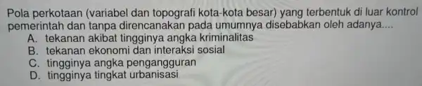 Pola perkote aan (variabel dan topo grafi kota-kota bes ar) vang terben tuk di luar kontrol pemerintah da pad irencanakan pada in umnya dis