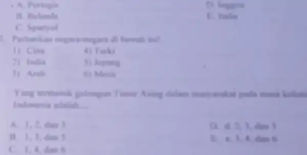 A. Portugis D. Ingeris B. Belanda E. Italis C. Spanyol 1. Perhatikan negara-negara di hawah ini! 1) Cina 4) Turki 2) India 5) Jepang