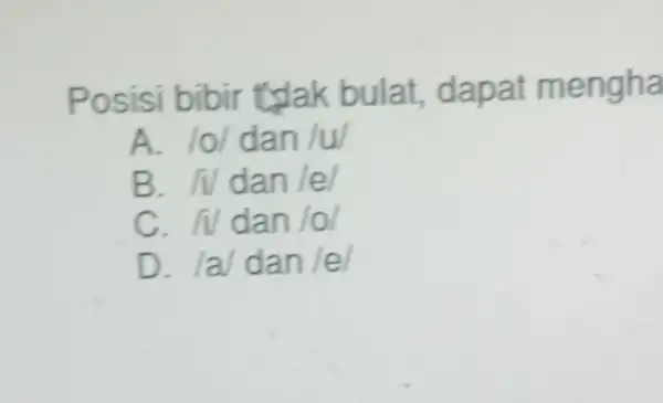 Posisi bibir t'slak bulat dapat mengha A. /o/dan /u' B. IVdan lele C. IV dan /o/ D. lal dan/el