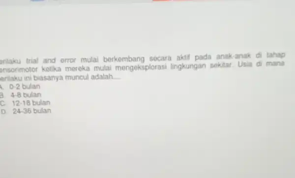 prilaku trial and error mulai berkembang socara aktif pada anak-anak di tahap pnsorimotor ketika mereka mulai mengoksplor asi lingkungan sekitar. Usia di mana erlaku