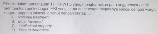 Prinsip dalam persetujuan TRIPS-WTO yang mengharuskar para anggotany untuk memberikan perli ndungan HKI yang sama antar warga negaranya sendiri dengan warga negara anggota lainnya,