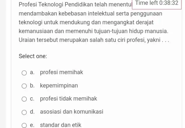 Profesi Teknologi Pendidikan telah menentu| Time left 0:38:32 mendambakar kebebasan intelektual serta penggunaan teknologi untuk mendukung dan mengangkat derajat kemanusiaan dan memenuhi tujuan-tujuan hidup