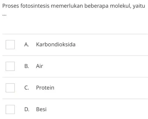 Proses fotosintesis memerlukan beberapa molekul, yaitu __ A. Karbondioksida B. Air C. Protein D. Besi