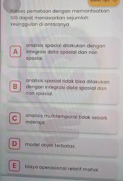 Proses pemetaan dengan memanfaatkan SIG dapat menawarkan sejumlah keunggulan di antaranya A integrasi data spasial dan non analisis spasial dilakukan dengan A spasial. B