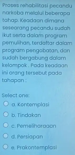 Proses rehabilitas pecandu narkoba melalui beberapa tahap. Keadaan dimana seseorang pecandu sudah ikut serta dalam program pemulihan, terdaftar dalam program pengobatan dan sudah bergabung