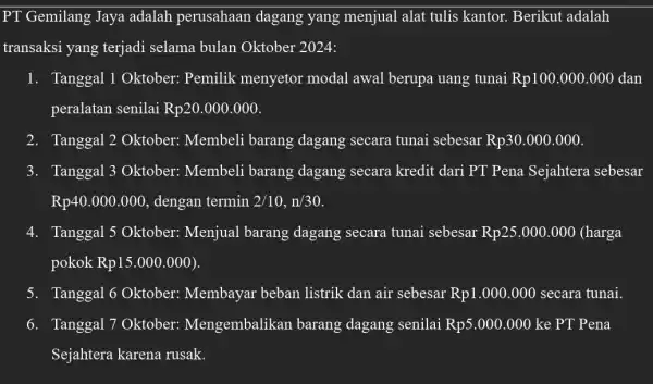 PT Gemilang Jaya adalah perusahaan dagang yang menjual alat tulis kantor Berikut adalah transaksi yang terjadi selama bulan Oktober 2024: 1. Tanggal 1 Oktober: