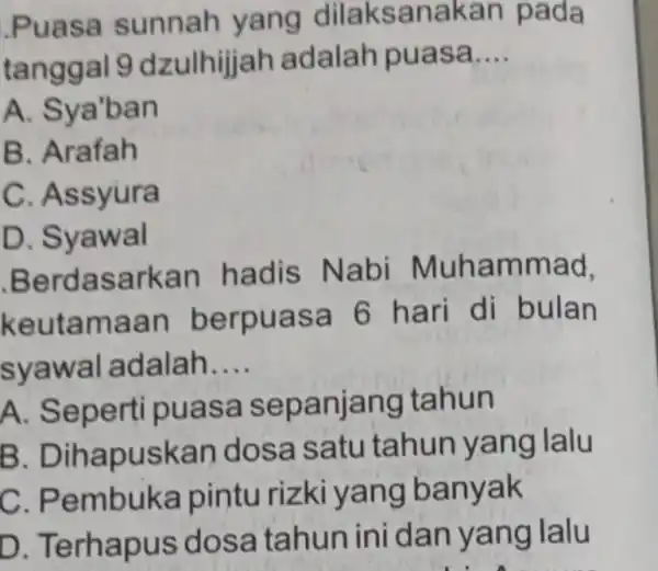 Puasa sunnah yang dilaksanakan pada tanggal 9 dzulhijjah adalah puasa __ A. Sya'ban B. Arafah C. Assyura D. Syawal Berdasarkan hadis Nabi Muhammad, keutamaan