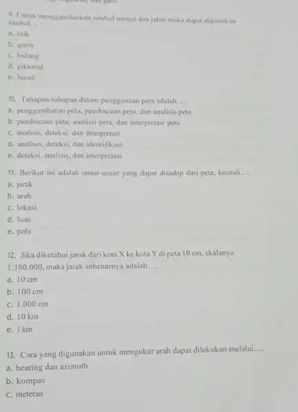 Q. Untuk menggambarkan simbol sungai dan jalan maka dapat digunakan simbol __ a. titik b. garis C. bidang d. piktorial e. huruf 10. Tahapan-tahapan