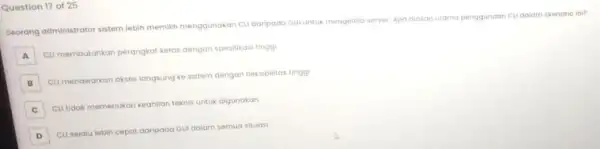 Question 17 of 25 Seorang administrator sistem lebih memilih menggunakan Cu daripada Guruntuk mengelola server Apa atasan utama penggunaan Culaliom skenario ini? A Cu