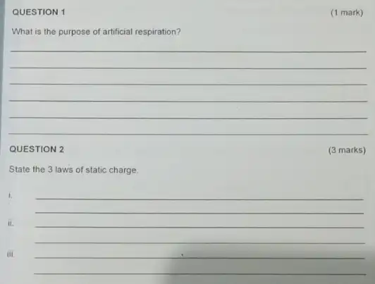 QUESTION 1 What is the purpose of artificial respiration? __ QUESTION 2 (3 marks) State the 3 laws of static charge. i. ii. iii.