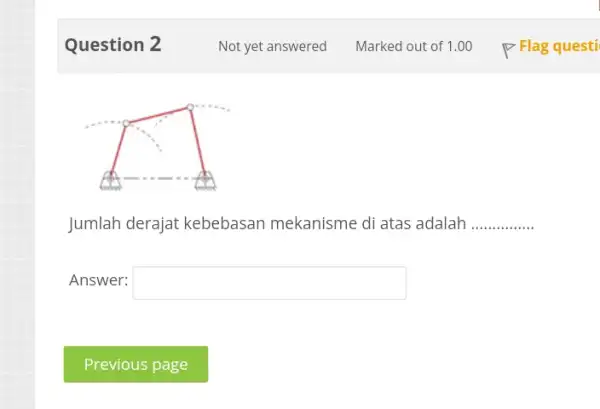 Question 2 Jumlah derajat kebebasan mekanisme di atas adalah __ Answer: square