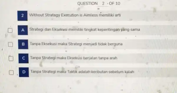 QUESTION 2.OF 10 2 Without Strategy Execution is Aimless memiliki arti A Strategi dan Eksekusi memiliki tingkat kepentingan yang sama B Tanpa Eksekusi maka