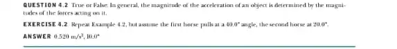 QUESTION 4.2 True or False: In general, the magnitude of the acceleration of an object is determined by the magni. tudes of the loves