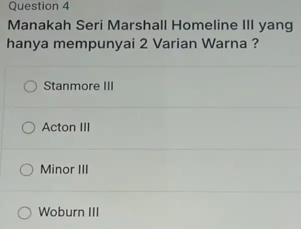 Question 4 Manakah Seri Marshall Homeline III yang hanya mempunyai 2 Varian Warna? Stanmore III Acton III Minor III Woburn III