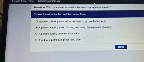 Question: Which situation can result in benzene exposure by inhalation? Choose the correct option and then select Done. A person drinking a soda that