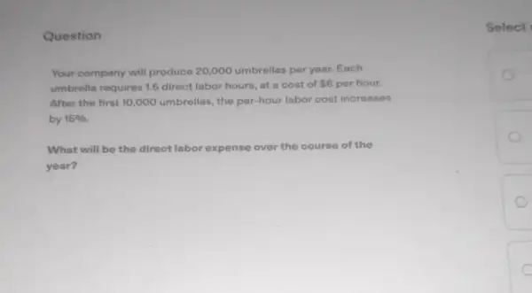 Question Your company will produce 20,000 umbrellas per year.Each umbrella requires 1.6 direct labor hours, at a cost of 6 per hour. After the