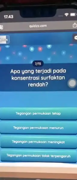 quizizz.com 7/15 Apa yang terjadi pada konsentrasi surfaktan rendah? Tegangan permukaan tetap Tegangan permukaan menurun Tegangan permukaan meningkat Tegangan permukaan tidak terpengaruh