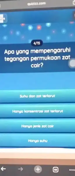 quizizz.com Apa yang mempengaruhi tegangan permukaan zat colr? Suhu dan zot terlonut Hanya konsentrasi zot Honyo jenis zot cal Hanyo suhu