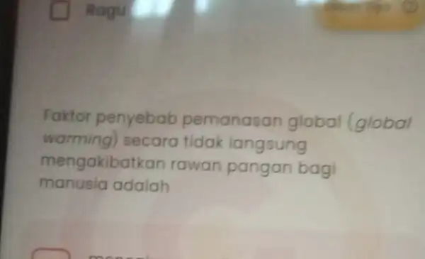 Ragu Faktor penyebab pemanasar global (global warming)secara tidak langsung mengakibatkan rawan pangan bagi manusia adalah