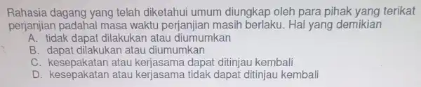 Rahasia dagang yang telah diketahui i umum diungkap oleh para pihak yang terikat perjanjian padahal masa waktu perjanjian masih berlaku. Hal yang demikian A.