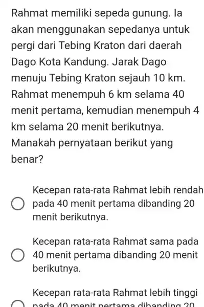 Rahmat memiliki sepeda gunung. la akan menggunakan sepedanya I untuk pergi dari Tebing Kraton dari daerah Dago Kota Kandung . Jarak Dago menuju Tebing