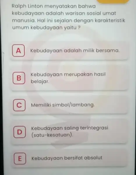 Ralph Linton menyatakan bahwa kebudayaan adalah warisan sosial umat manusia. Hal ini sejalan dengan karakteristik umum kebudayaan yaitu ? . A Kebudayaar adalah milik