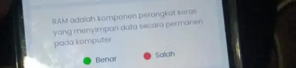 RAM adalah komponen perangkat keras yang menyimpan data secara permanen pada komputer C Benar Salah