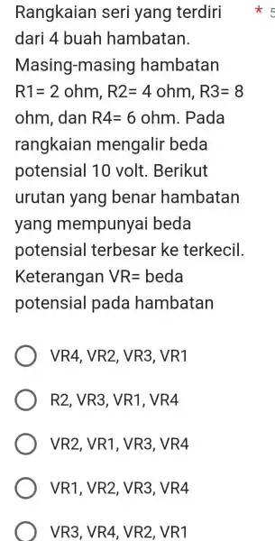 Rangkaian seri yang terdiri dari 4 buah hambatan. Masing l-masing hambatan R1=2ohm,R2=4ohm,R3=8 ohm dan R4=6ohm . Pada rangkaian mengalir beda potensial I 10 volt