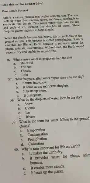 Read this text for number 36-40 How Rain is Formed Rain is a natural process that begins with the sun. The sun heats up