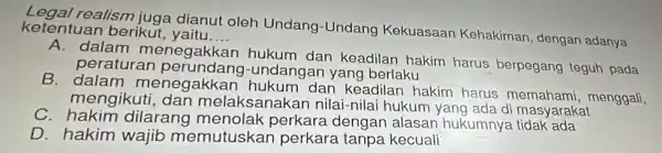 realism juga dianut oleh Undang-Undang Kekuasaan Kehakiman dengan adanya ketentuan berikut yaitu __ A. dalam menegakkan hukum dan keadilan hakim harus berpegang teguh pada