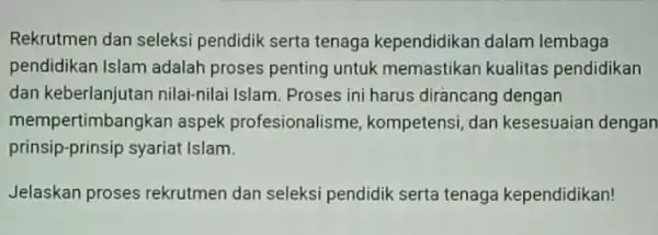 Rekrutmen dan seleksi pendidik serta tenaga kependidikan dalam lembaga pendidikan Islam adalah proses penting untuk memastikan kualitas pendidikan dan keberlanjutan nilai-nilai Islam. Proses ini