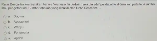 Rene Descartes menyatakan bahwa "manusia itu berfikir maka dia ada'pendapat ini didasarkan pada teor i sumber ilmu Sumber apakah yang dipakai oleh Rene Descartes