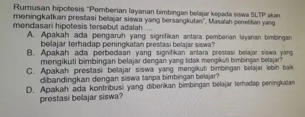 Rumu san hip otesis "P emberian layar lan bimbi ngan b elajar kepada siswa SLTP akan menir igkatkan pre stasi become stayanan b bersangkutan".kepada