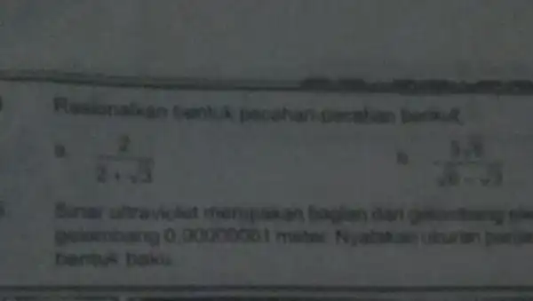 Rusionalkan bentuk pecahan in berikut. a (2)/(2+sqrt (3)) (3sqrt (6))/(sqrt (6)-sqrt (3)) Sinar ultraviolet merupa pakan baglan dari gir gelombang 000000001 mater Nyatakan ukuran