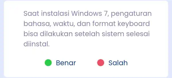 Saat instalasi Windows 7 pengaturan bahasa waktu .dan format keyboard bisa dilakukan setelah sistem selesai diinstal. Benar