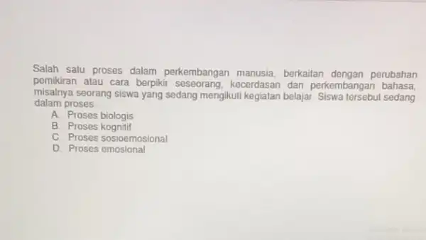 Salah salu proses dalam perkembangan berkailan dengan perubahan pemikiran atau cara berpiki seseorang, kecerdasan dan perkembangan bahasa misalnya seorang siswa yang sedang mengikuli kegiatan