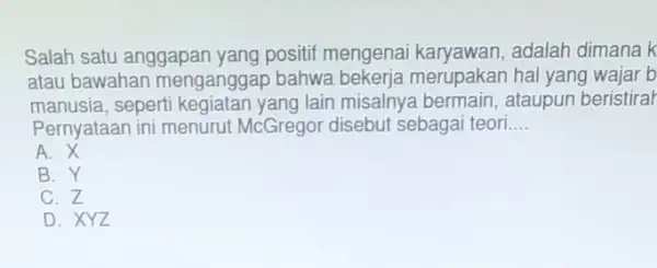 Salah satu anggapan yang positif mengena adalah dimana k atau bawahar menganggap bahwa bekerja merupakan hal yang wajar b manusia, seperti kegiatan yang lain