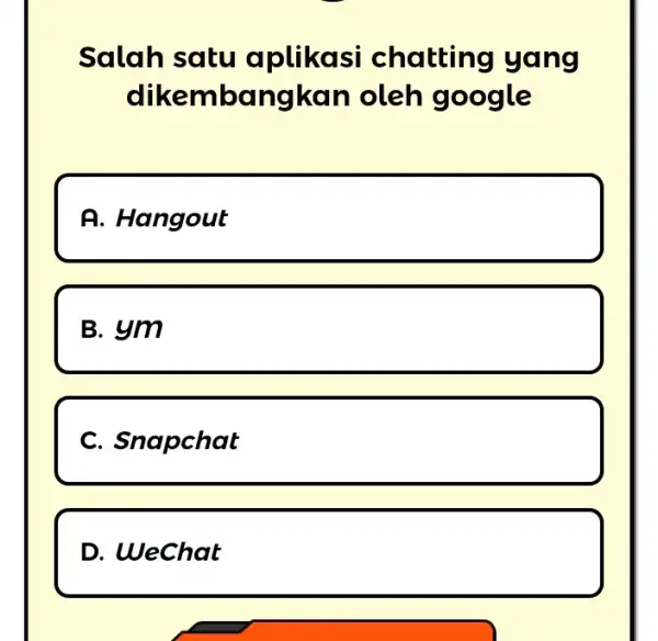 Salah satu aplikasi chatting yang dikembang Ikan oleh google A. Hangout B. ym C. Snapchat D. WeChat