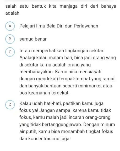 salah satu bentuk kita menjaga diri dari bahaya adalah A Pelajari Ilmu Bela Diri dan Perlawanan B semua benar D C tetap memperhatik an