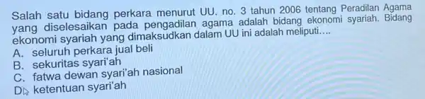 Salah satu bidang perkara menurut UU. no. 3 tahun 2006 tentang Peradilan Agama diselesaikan pada agama adalah bidang ekonomi syariah Bidang ekonomi syariah yang