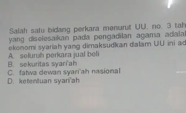 Salah satu bidang perkara menurut UU. no. 3 tah yang diselesaikan pada agama adalal ekonomi syariah yang dimaksudkar dalam UU ini ad A. seluruh