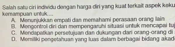 Salah satu ciri individu dengan harga diri yang kuat terkait aspek keku kemampuan untuk __ A. Menunjukkar empati dan memahami perasaan orang lain B.