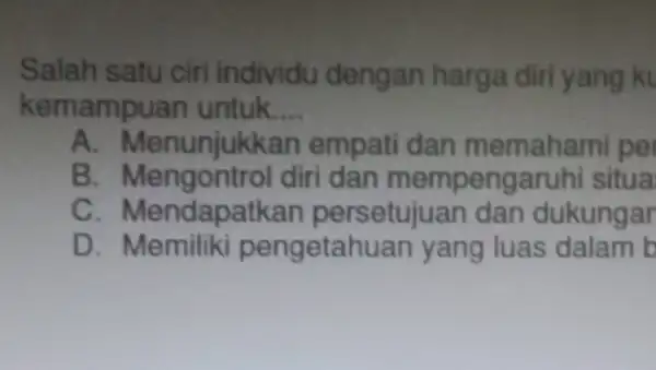 Salah satu ciri individu dengan harga diri yang ki kemampuan untuk __ A. Menunjukkan empati dan memahami pe B diri dan mempeng aruhi situa