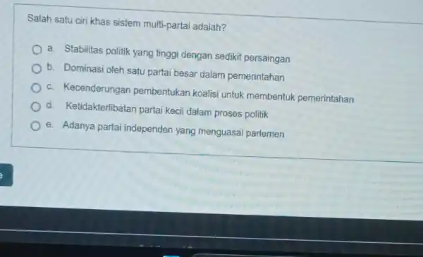 Salah satu ciri khas sistem multi-parta adalah? a. Stabilitas politik yang tinggi dengan sedikit persaingan b. Dominasi oleh satu partai besar dalam pemerintahan c.