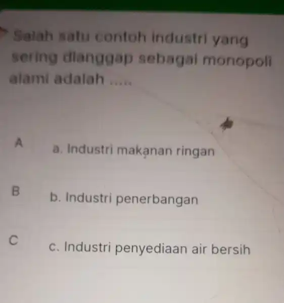 Salah satu contoh industri yang sering dianggap sebagai monopoli alami adalah __ A a. Industri makanan ringan B B b. Industri penerbangan C c