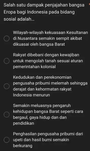 Salah satu dampak penjajahan bangsa Eropa bagi Indonesia pada bidang sosial adalah __ Wilayah-wilayal kekuasaan Kesultanan di Nusantara semakin sempit akibat dikuasai oleh bangsa