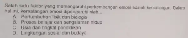 Salah satu faktor yang memengaruh perkembangar emosi adalah kematangan Dalam hal in emos i dipengaruhi oleh __ A. Pertumbuha n fisik dan biologis B